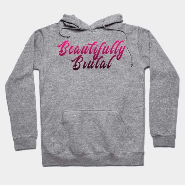 Beautifully Brutal Hoodie by By Diane Maclaine